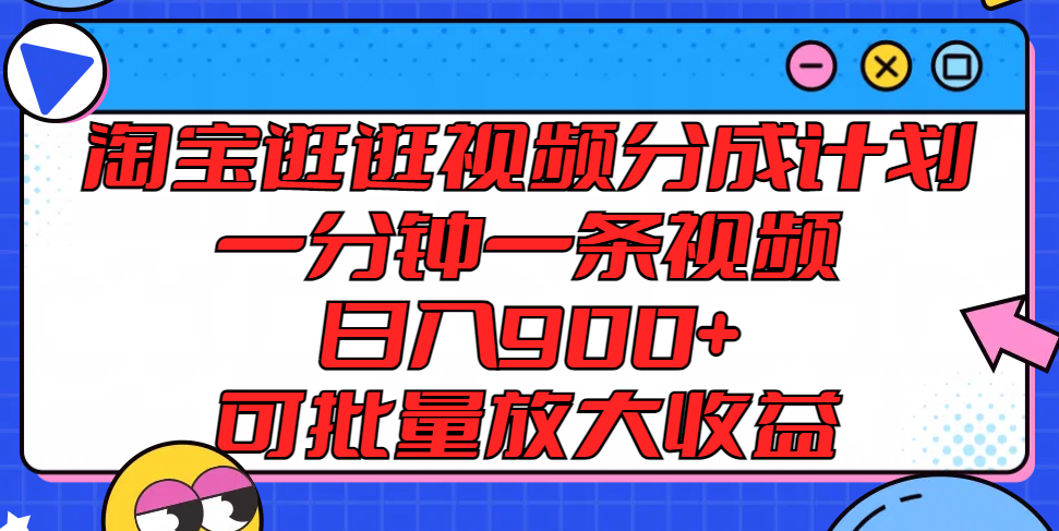 淘宝逛逛视频分成计划，一分钟一条视频， 日入900+，可批量放大收益-同心网创