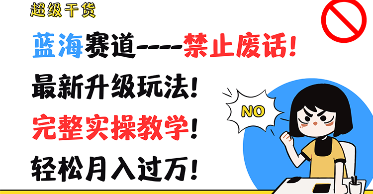 超级干货！蓝海赛道-禁止废话！最新升级玩法！完整实操教学！轻松月入过万！-同心网创