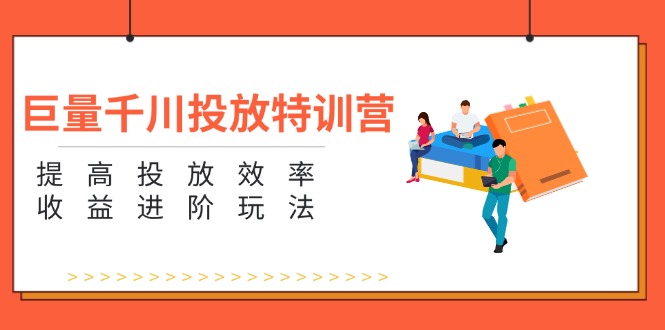 （11790期）巨量千川投放特训营：提高投放效率和收益进阶玩法（5节）-404网创