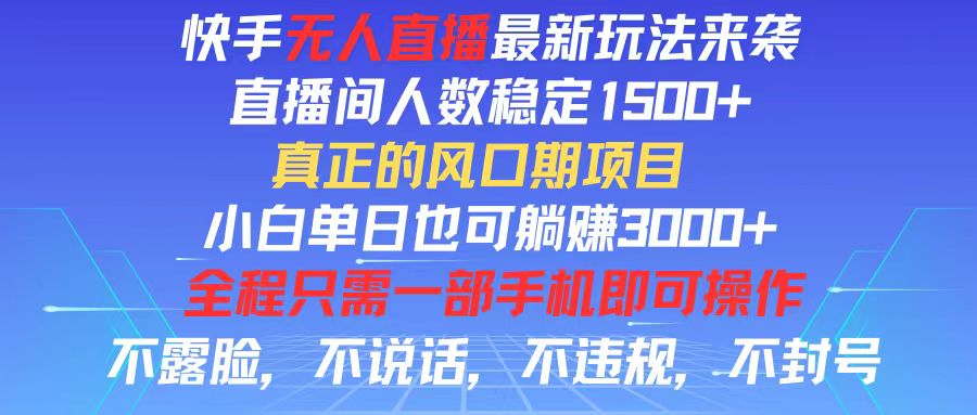 （11792期）快手无人直播全新玩法，直播间人数稳定1500+，小白单日也可躺赚3000+，…-同心网创