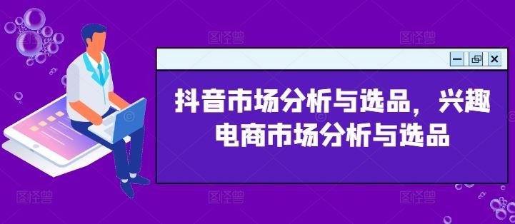 抖音市场分析与选品，兴趣电商市场分析与选品-404网创