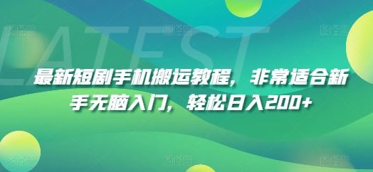 最新短剧手机搬运教程，非常适合新手无脑入门，轻松日入200+-同心网创