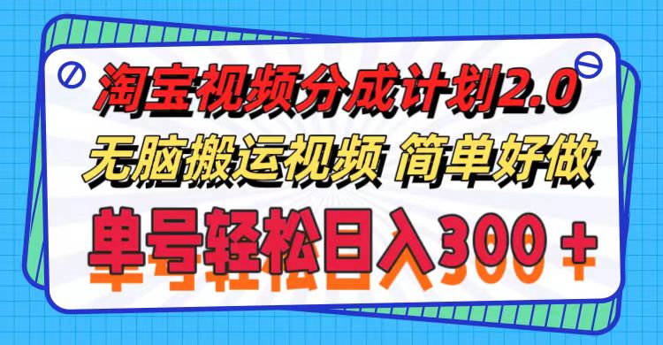 （11811期）淘宝视频分成计划2.0，无脑搬运视频，单号轻松日入300＋，可批量操作。-同心网创