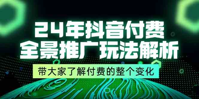 24年抖音付费全景推广玩法解析，带大家了解付费的整个变化 (9节课)-404网创