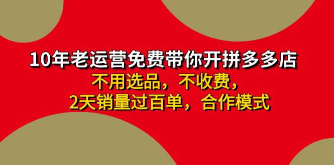 （11853期）拼多多 最新合作开店日收4000+两天销量过百单，无学费、老运营代操作、…-404网创