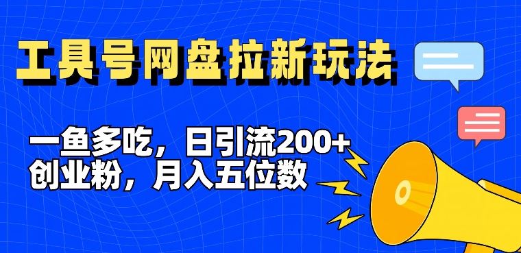 一鱼多吃，日引流200+创业粉，全平台工具号，网盘拉新新玩法月入5位数【揭秘】-404网创