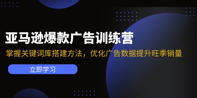 （11858期）亚马逊爆款广告训练营：掌握关键词库搭建方法，优化广告数据提升旺季销量-同心网创