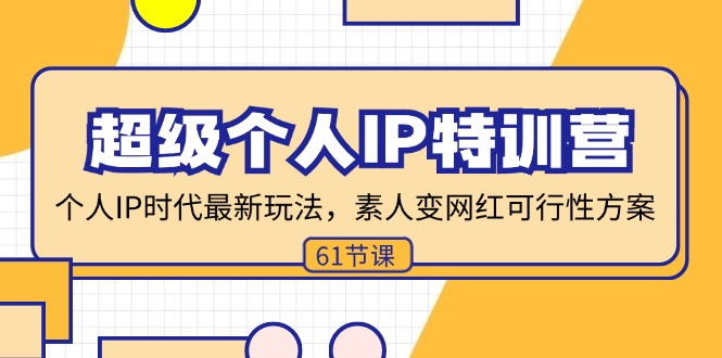 （11877期）超级个人IP特训营，个人IP时代才最新玩法，素人变网红可行性方案 (61节)-404网创