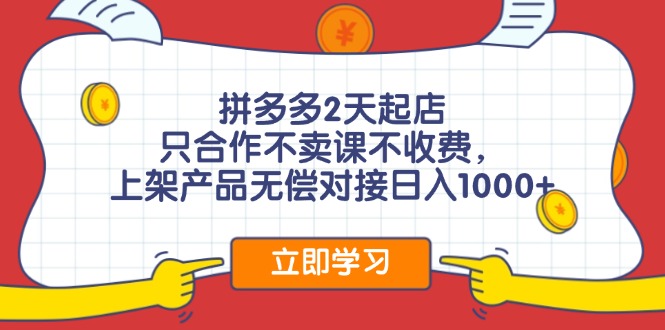 （11939期）拼多多2天起店，只合作不卖课不收费，上架产品无偿对接日入1000+-同心网创