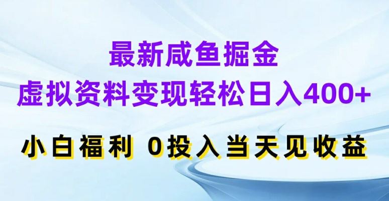 最新咸鱼掘金，虚拟资料变现，轻松日入400+，小白福利，0投入当天见收益【揭秘】-同心网创