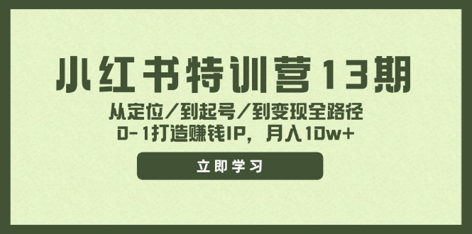 小红书特训营13期，从定位/到起号/到变现全路径，0-1打造赚钱IP，月入10w+-同心网创