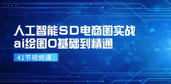 人工智能SD电商图实战，ai绘图0基础到精通（41节视频课）-404网创