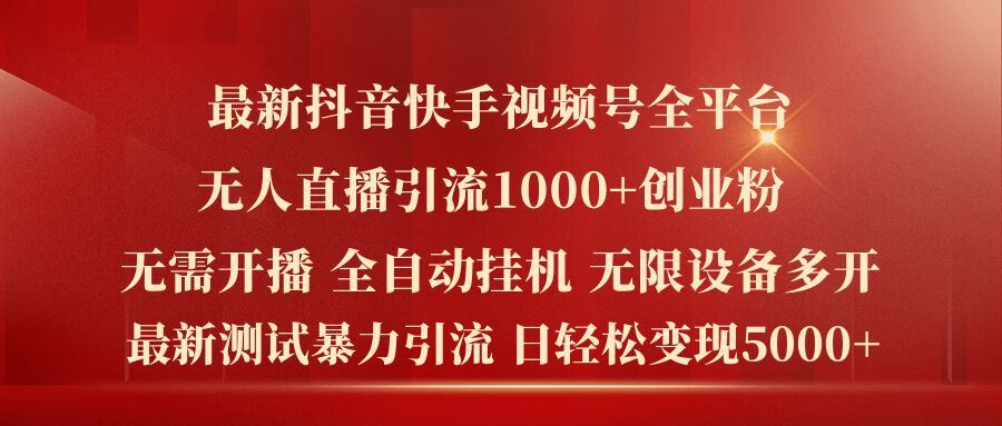 最新抖音快手视频号全平台无人直播引流1000+精准创业粉，日轻松变现5k+【揭秘】-404网创