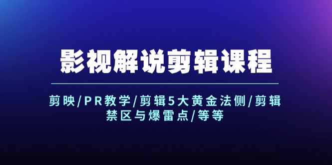 影视解说剪辑课程：剪映/PR教学/剪辑5大黄金法侧/剪辑禁区与爆雷点/等等-404网创