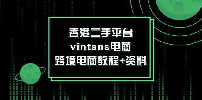 香港二手平台vintans电商，跨境电商教程+资料-同心网创