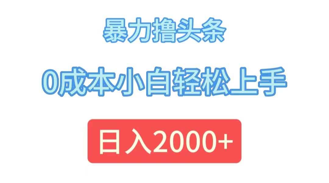 （12068期）暴力撸头条，0成本小白轻松上手，日入2000+-同心网创