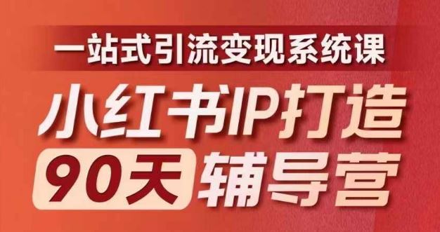 小红书IP打造90天辅导营(第十期)​内容全面升级，一站式引流变现系统课-同心网创