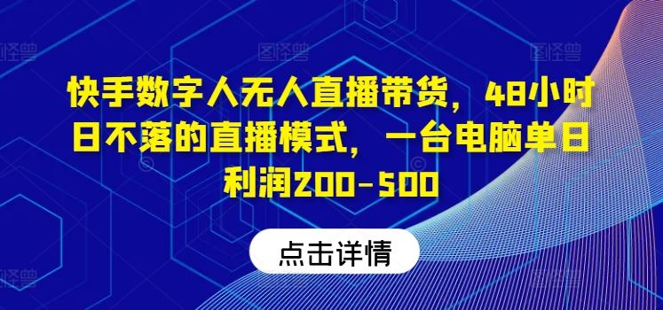 快手数字人无人直播带货，48小时日不落的直播模式，一台电脑单日利润200-500-同心网创