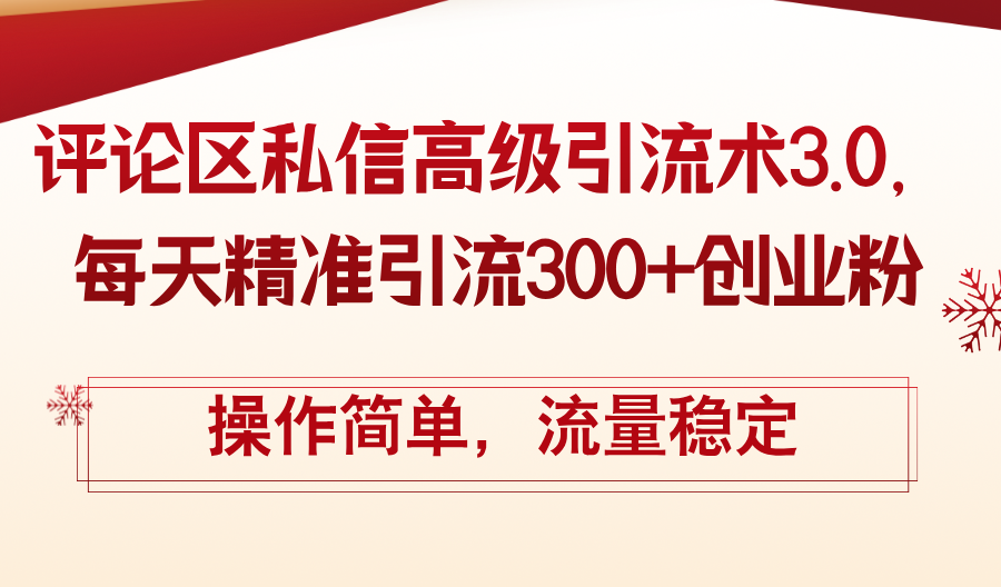 （12145期）评论区私信高级引流术3.0，每天精准引流300+创业粉，操作简单，流量稳定-同心网创