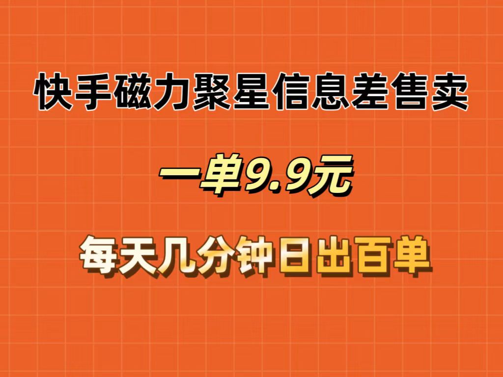 （12150期）快手磁力聚星信息差售卖，一单9.9.每天几分钟，日出百单-同心网创