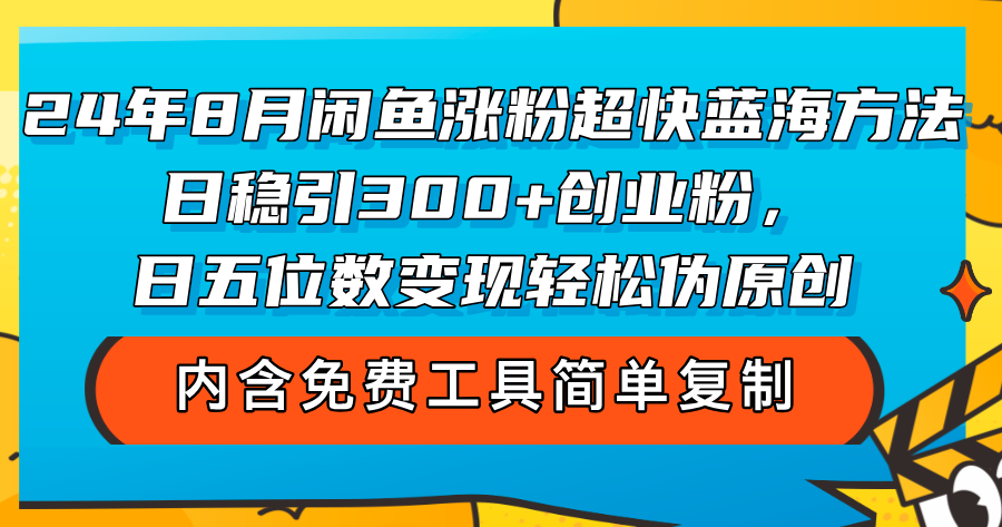 （12176期）24年8月闲鱼涨粉超快蓝海方法！日稳引300+创业粉，日五位数变现，轻松…-同心网创