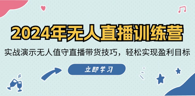 2024年无人直播训练营：实战演示无人值守直播带货技巧，轻松实现盈利目标-404网创