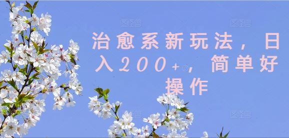 治愈系新玩法，日入200+，简单好操作【揭秘】-404网创