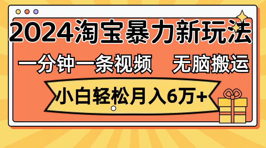 （12239期）一分钟一条视频，无脑搬运，小白轻松月入6万+2024淘宝暴力新玩法，可批量-404网创