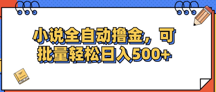 （12244期）小说全自动撸金，可批量日入500+-404网创