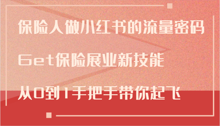 保险人做小红书的流量密码，Get保险展业新技能，从0到1手把手带你起飞-404网创