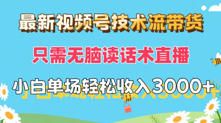 （12318期）最新视频号技术流带货，只需无脑读话术直播，小白单场直播纯收益也能轻…-404网创