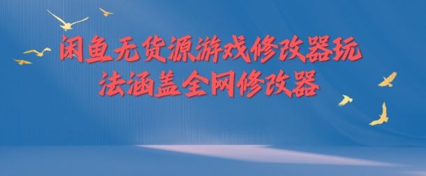 闲鱼无货源游戏修改器玩法涵盖全网修改器-同心网创