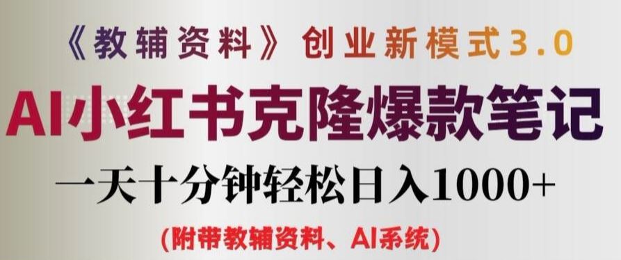 教辅资料项目创业新模式3.0.AI小红书克隆爆款笔记一天十分钟轻松日入1k+【揭秘】-同心网创