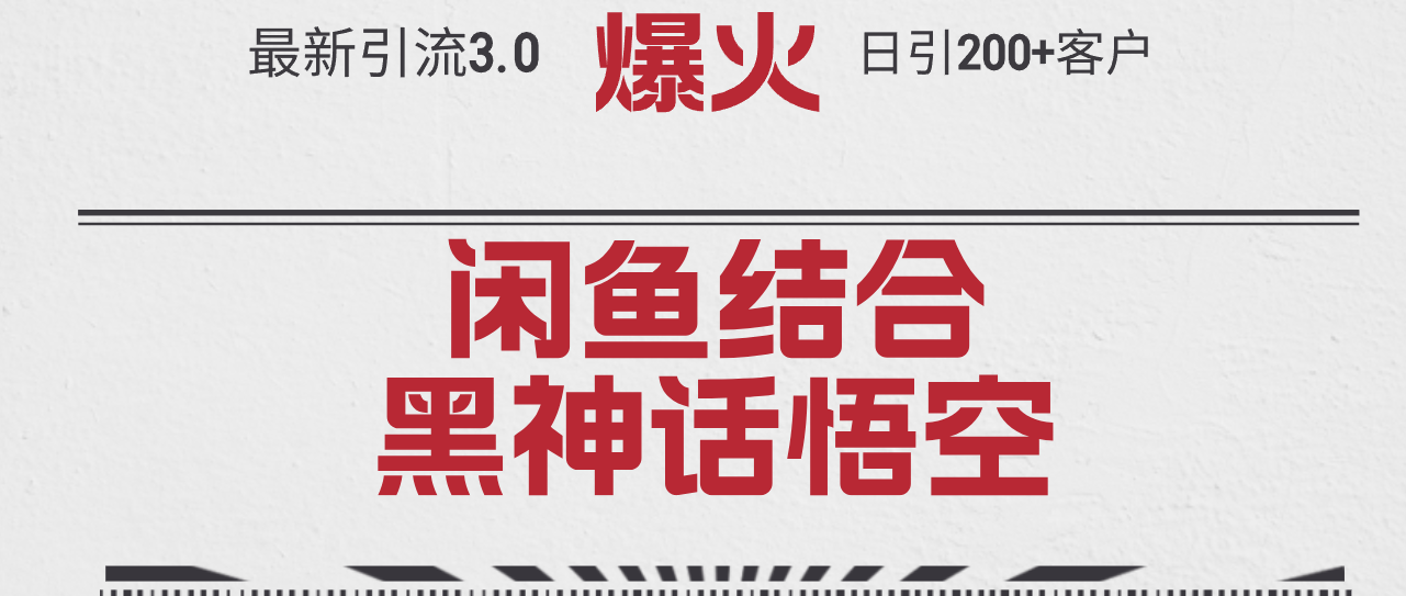 （12378期）最新引流3.0闲鱼结合《黑神话悟空》单日引流200+客户，抓住热点，实现…-同心网创