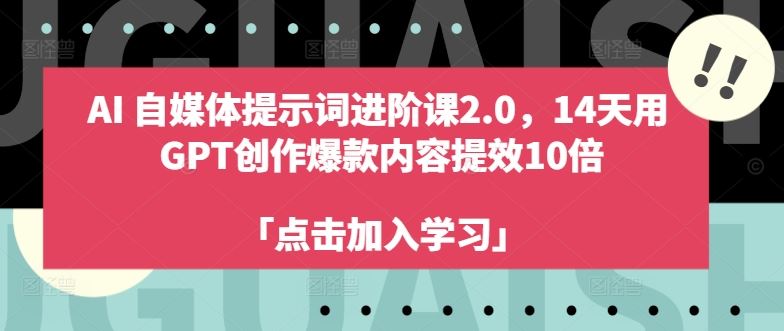 AI自媒体提示词进阶课2.0，14天用 GPT创作爆款内容提效10倍-404网创