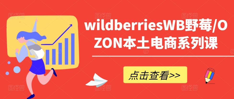 wildberriesWB野莓/OZON本土电商系列课，掌握WB产品优化，出单技巧和订单处理等-同心网创