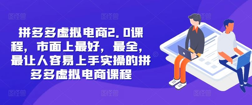 拼多多虚拟电商2.0项目，市面上最好，最全，最让人容易上手实操的拼多多虚拟电商课程-404网创