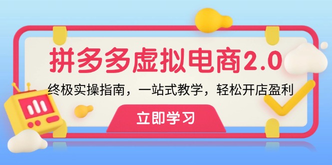 （12453期）拼多多 虚拟项目-2.0：终极实操指南，一站式教学，轻松开店盈利-同心网创