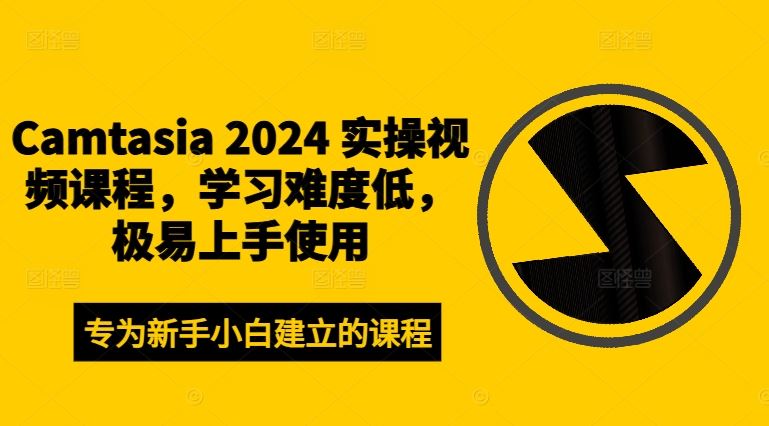 Camtasia 2024 实操视频课程，学习难度低，极易上手使用-同心网创