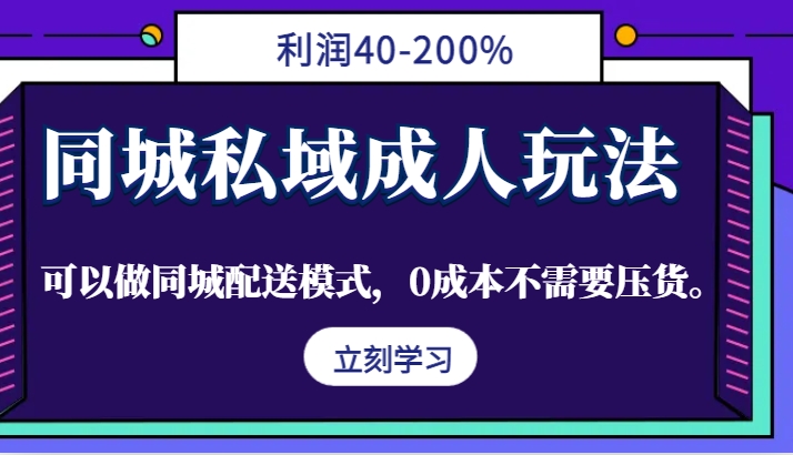 同城私域成人玩法，利润40-200%，可以做同城配送模式，0成本不需要压货。-404网创