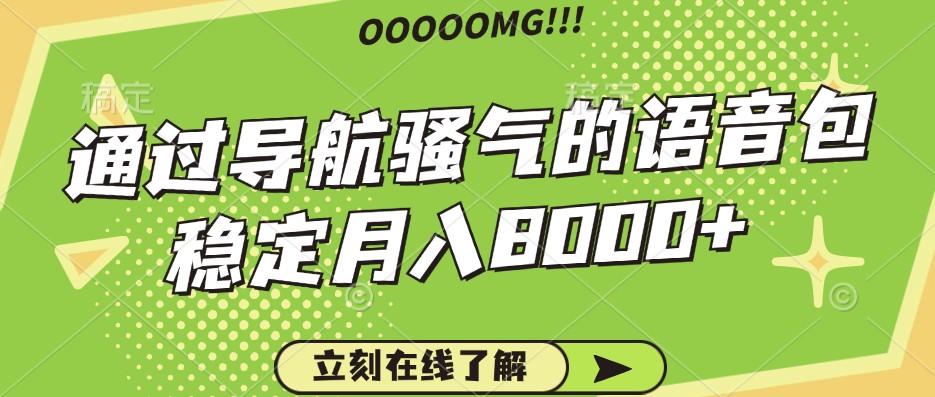 骚气的导航语音包，自用的同时还可以作为项目操作，月入8000+-404网创