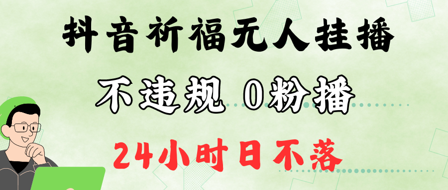 抖音最新祈福无人挂播，单日撸音浪收2万+0粉手机可开播，新手小白一看就会-同心网创