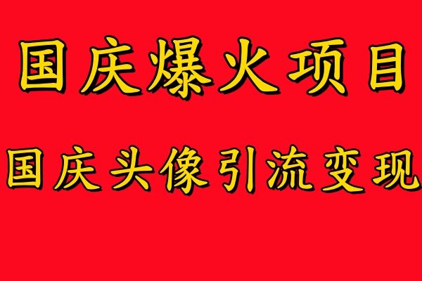 国庆爆火风口项目——国庆头像引流变现，零门槛高收益，小白也能起飞【揭秘】-同心网创