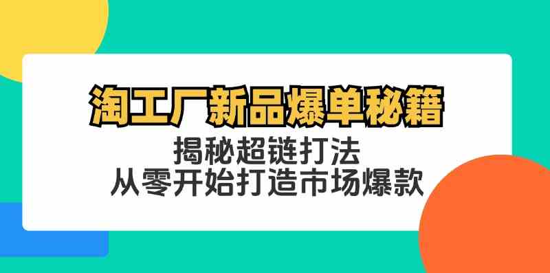 淘工厂新品爆单秘籍：揭秘超链打法，从零开始打造市场爆款-404网创