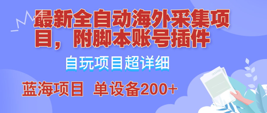 外面卖4980的全自动海外采集项目，带脚本账号插件保姆级教学，号称单日200+-404网创