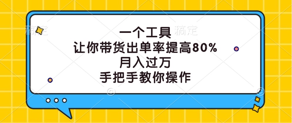 一个工具，让你带货出单率提高80%，月入过万，手把手教你操作-同心网创