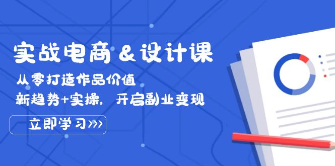 （12654期）实战电商&设计课， 从零打造作品价值，新趋势+实操，开启副业变现-404网创