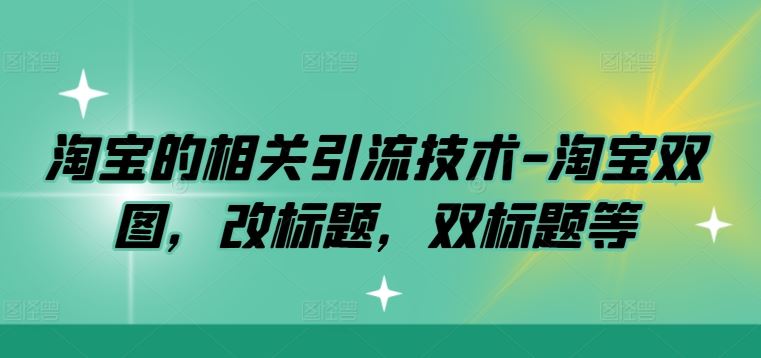 淘宝的相关引流技术-淘宝双图，改标题，双标题等-同心网创