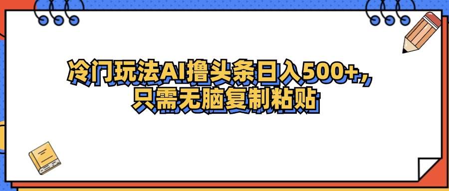 （12712期）冷门玩法最新AI头条撸收益日入500+-404网创