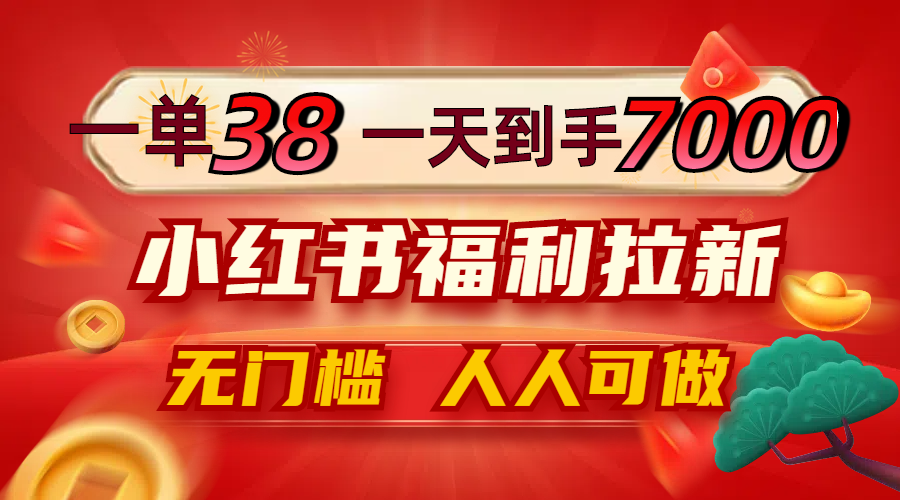 （12741期）一单38，一天到手7000+，小红书福利拉新，0门槛人人可做-同心网创